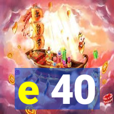 e 40