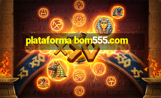 plataforma bom555.com