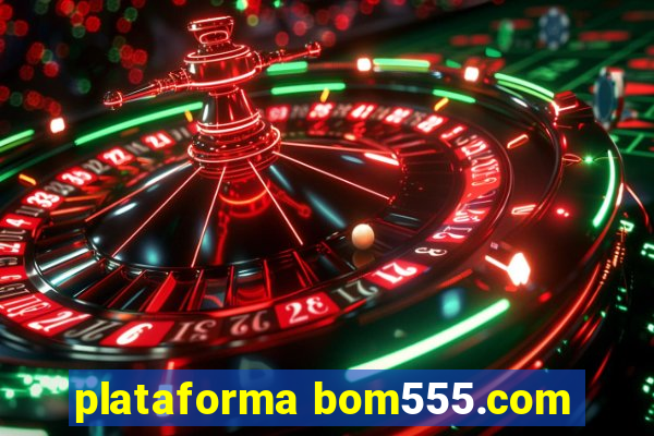 plataforma bom555.com