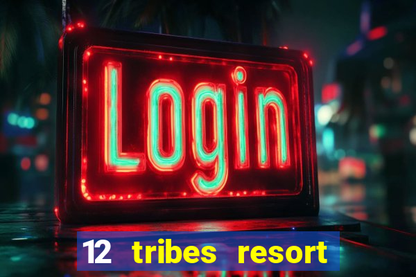 12 tribes resort casino review