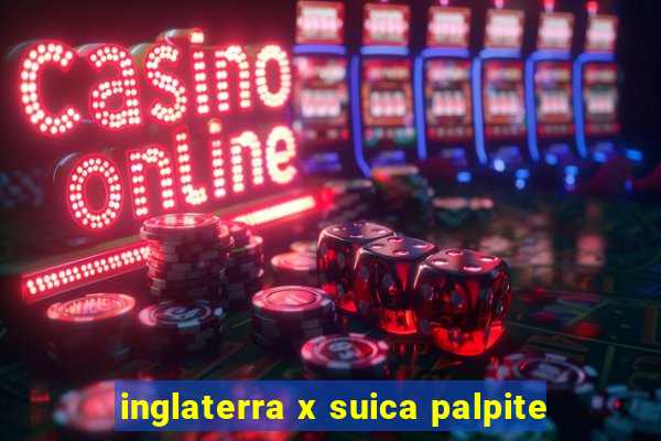 inglaterra x suica palpite