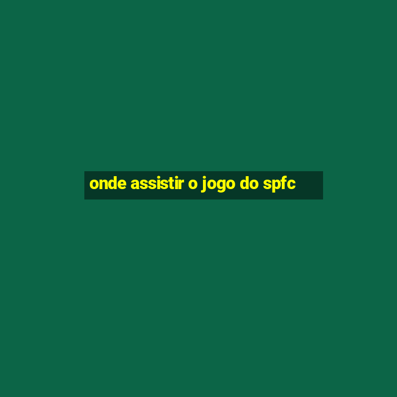 onde assistir o jogo do spfc