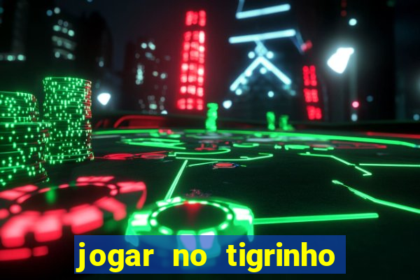 jogar no tigrinho sem deposito