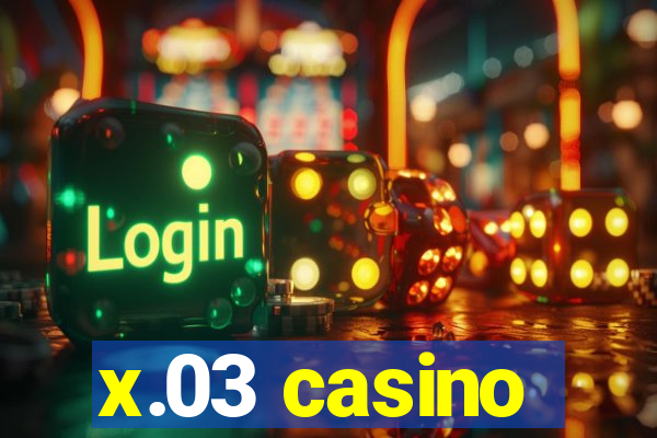 x.03 casino