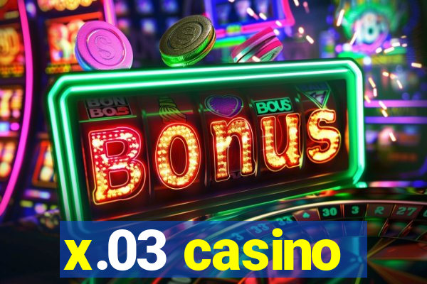 x.03 casino