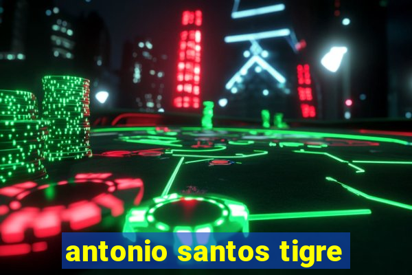 antonio santos tigre