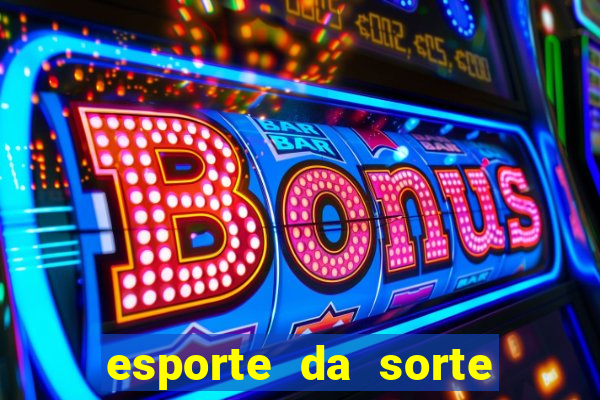 esporte da sorte bonus de deposito