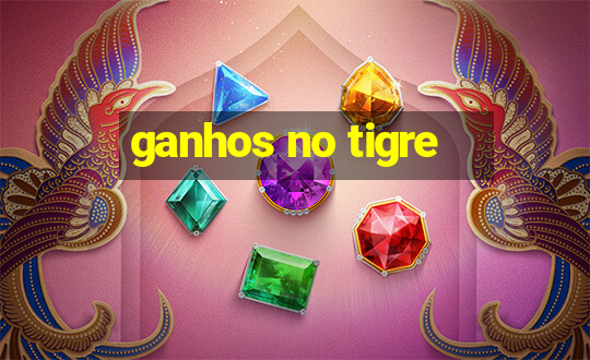 ganhos no tigre