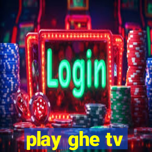 play ghe tv