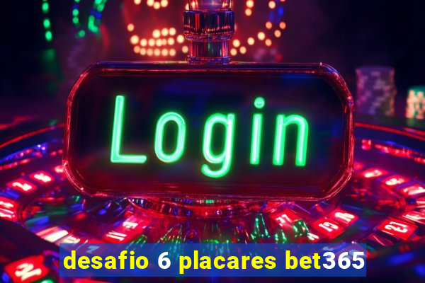 desafio 6 placares bet365