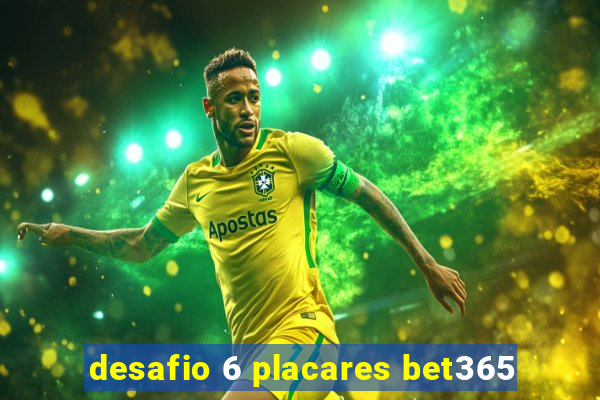 desafio 6 placares bet365