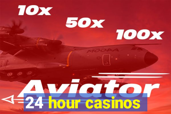 24 hour casinos