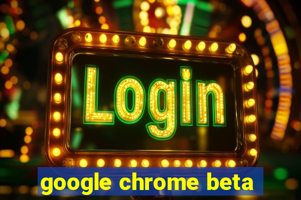 google chrome beta