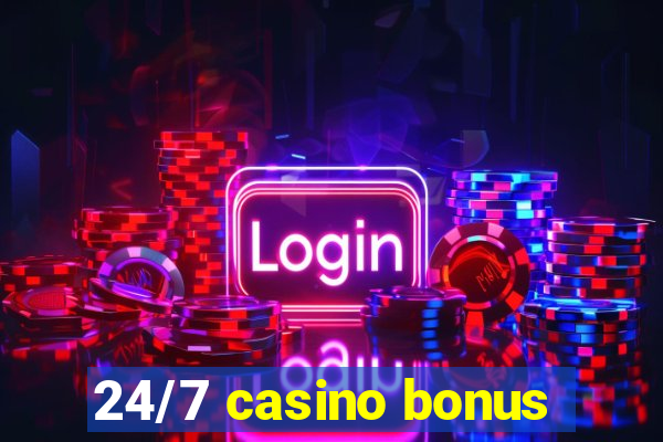 24/7 casino bonus