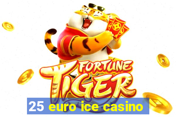 25 euro ice casino