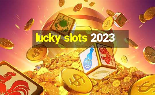 lucky slots 2023