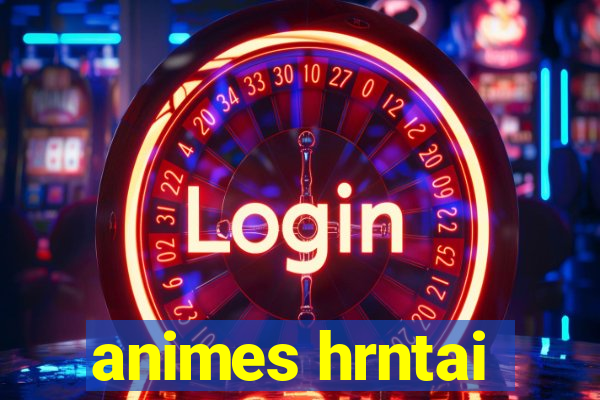 animes hrntai