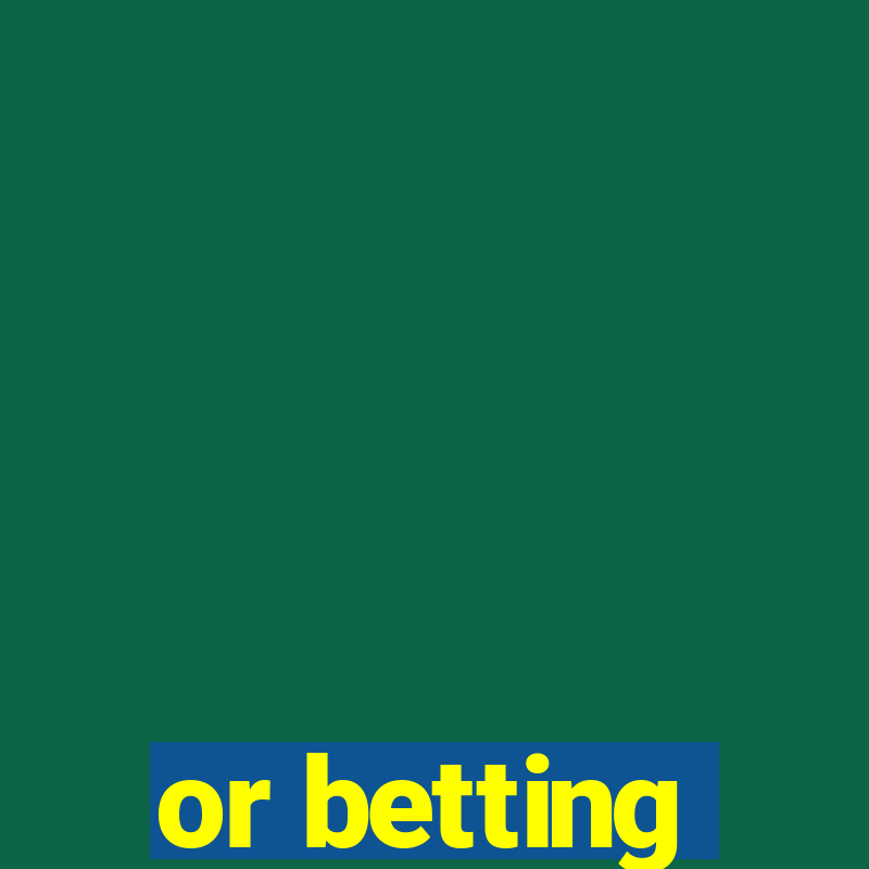 or betting