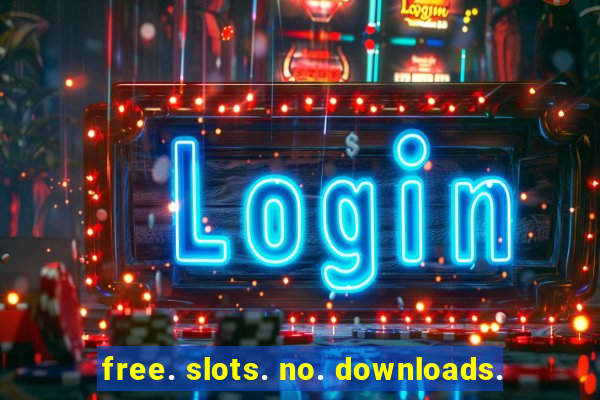 free. slots. no. downloads.