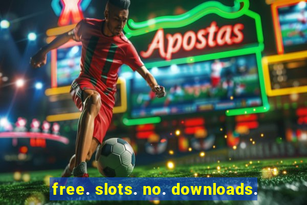 free. slots. no. downloads.