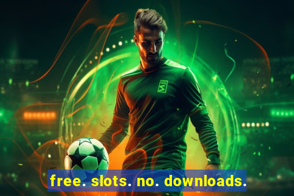 free. slots. no. downloads.