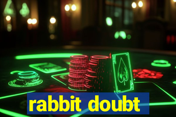 rabbit doubt