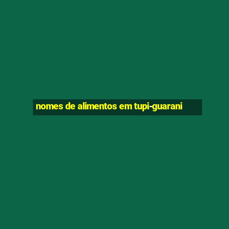 nomes de alimentos em tupi-guarani