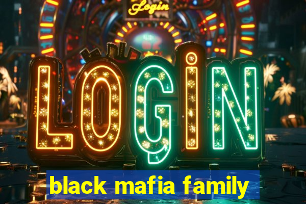 black mafia family