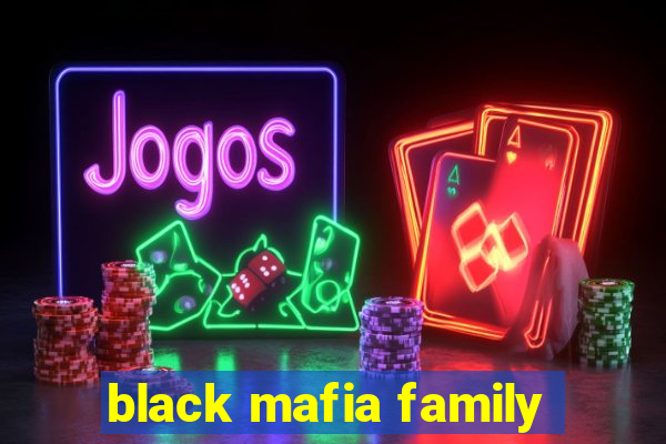 black mafia family