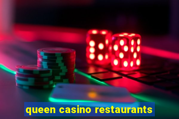 queen casino restaurants