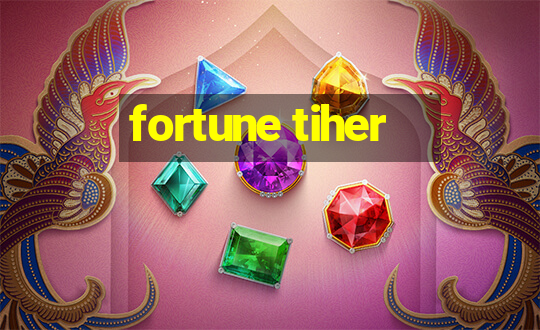 fortune tiher