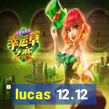 lucas 12.12