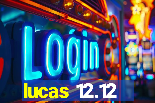 lucas 12.12