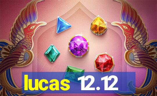 lucas 12.12