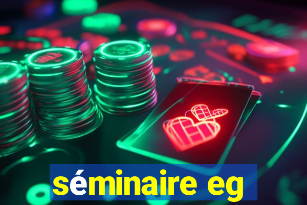 séminaire eg