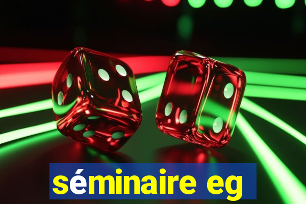 séminaire eg