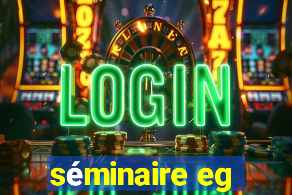 séminaire eg