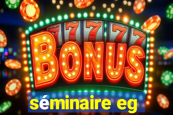 séminaire eg