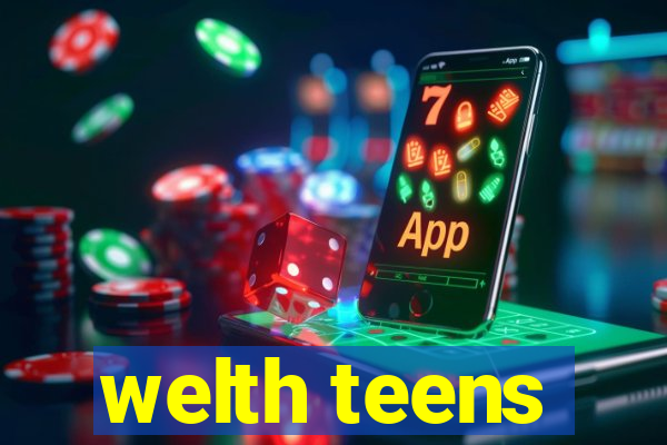 welth teens