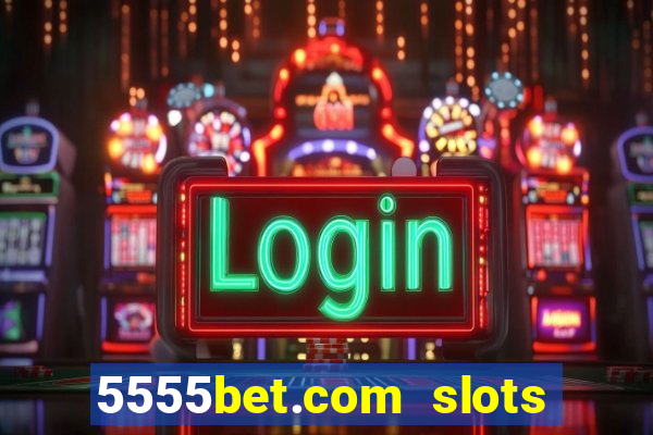 5555bet.com slots marca forte