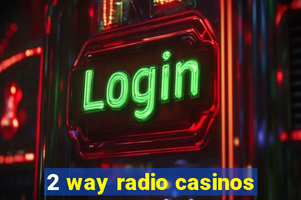 2 way radio casinos