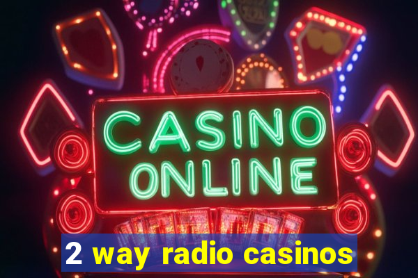 2 way radio casinos