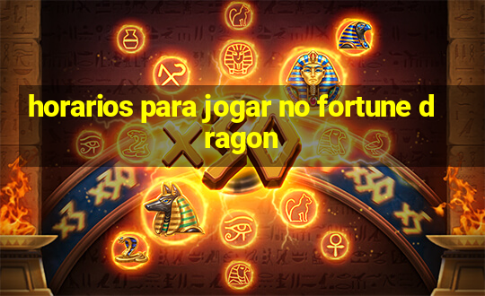 horarios para jogar no fortune dragon