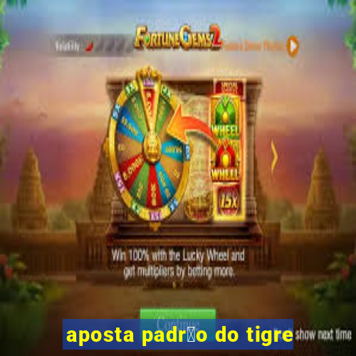 aposta padr茫o do tigre