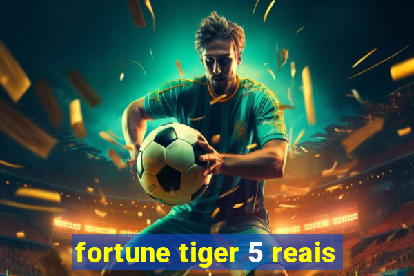 fortune tiger 5 reais