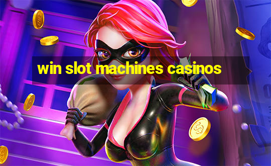 win slot machines casinos