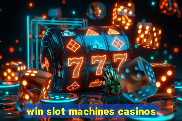 win slot machines casinos