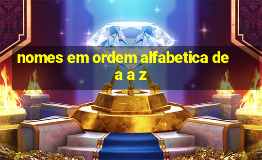 nomes em ordem alfabetica de a a z