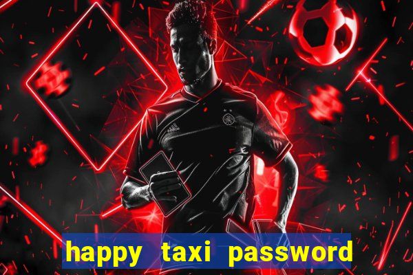 happy taxi password road 96