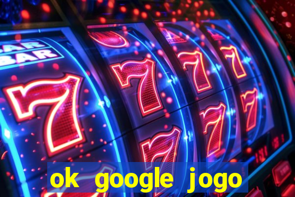 ok google jogo para ganhar dinheiro